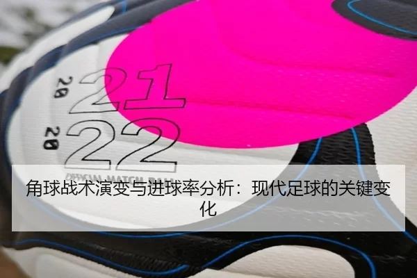 角球战术演变与进球率分析:现代足球的关键变化
