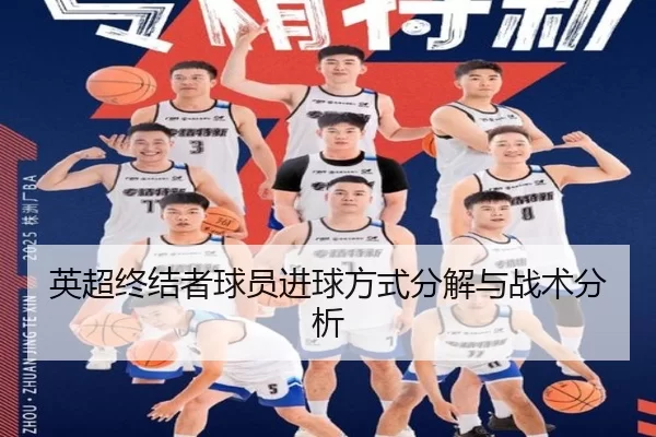 英超终结者球员进球方式分解与战术分析